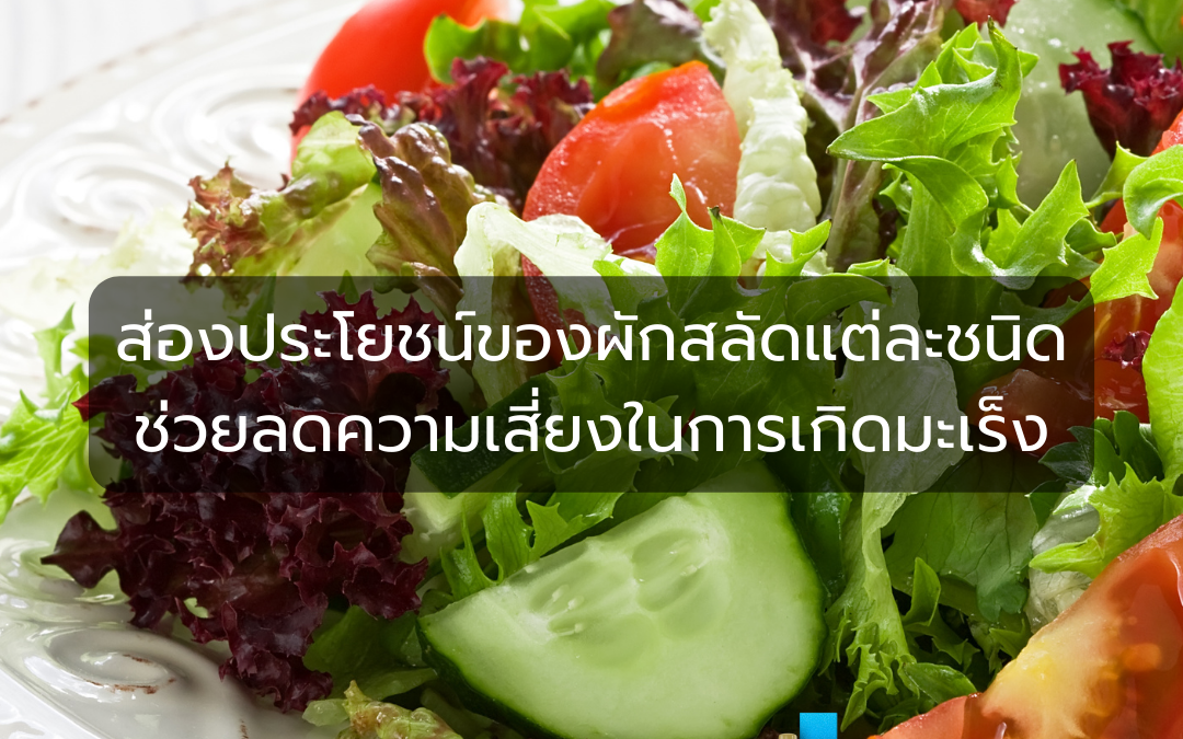 ส่องประโยชน์ ของผักสลัดแต่ละชนิด ช่วยลดความเสี่ยงในการเกิดมะเร็ง